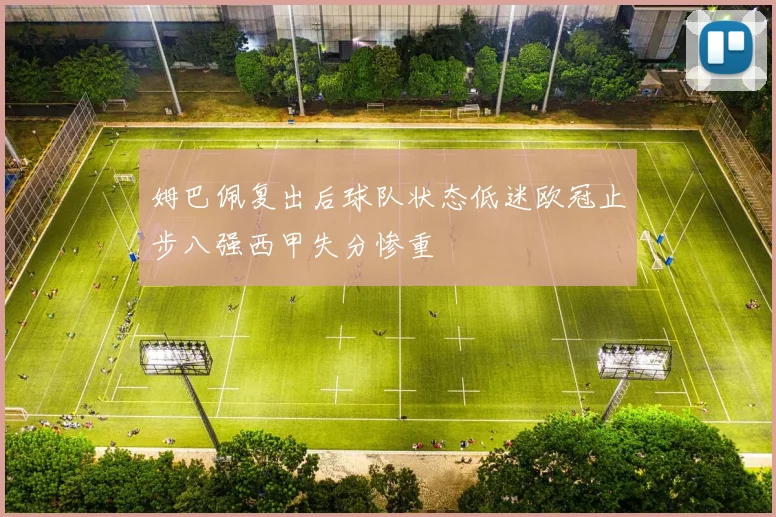 姆巴佩复出后球队状态低迷欧冠止步八强西甲失分惨重